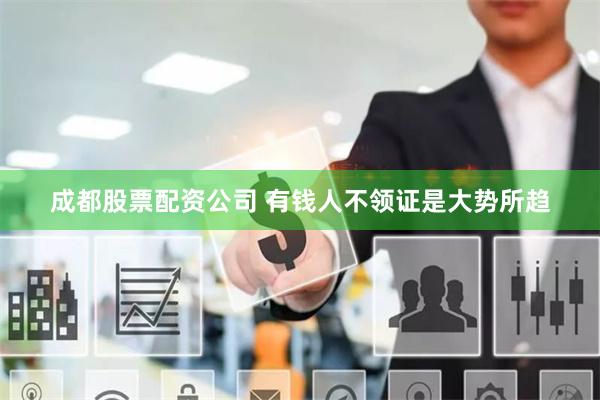 成都股票配资公司 有钱人不领证是大势所趋