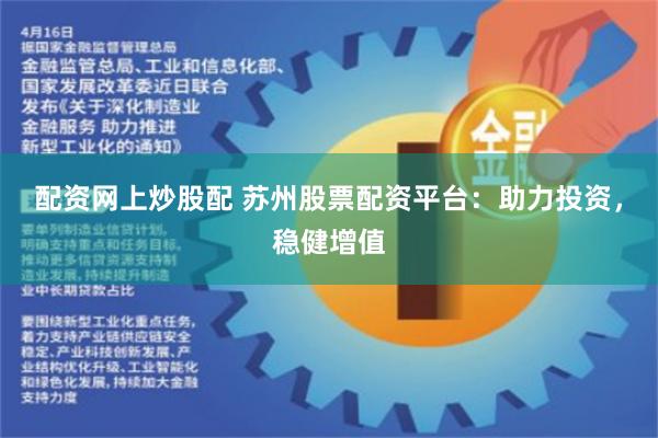 配资网上炒股配 苏州股票配资平台：助力投资，稳健增值