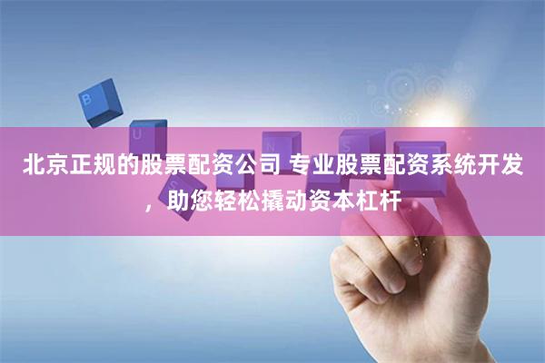 北京正规的股票配资公司 专业股票配资系统开发，助您轻松撬动资本杠杆